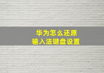 华为怎么还原输入法键盘设置