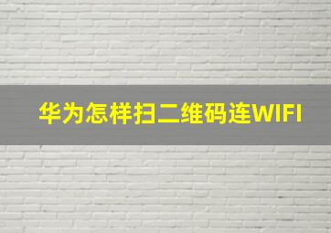 华为怎样扫二维码连WIFI