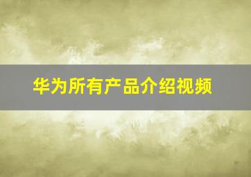 华为所有产品介绍视频