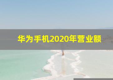 华为手机2020年营业额