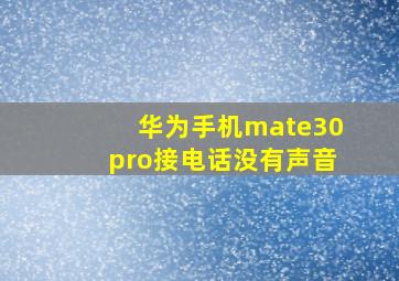 华为手机mate30pro接电话没有声音