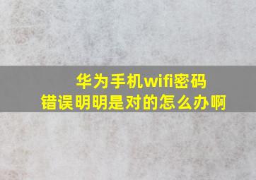 华为手机wifi密码错误明明是对的怎么办啊