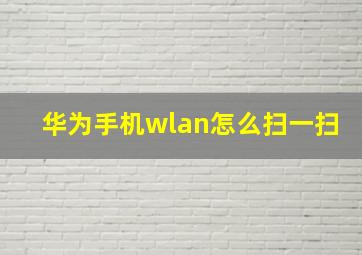 华为手机wlan怎么扫一扫