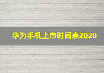 华为手机上市时间表2020