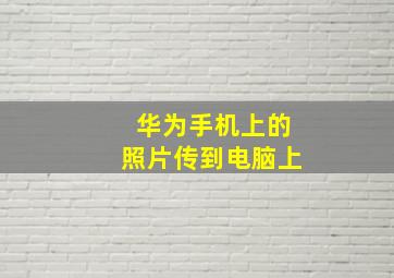 华为手机上的照片传到电脑上