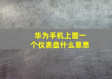 华为手机上面一个仪表盘什么意思