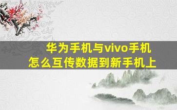 华为手机与vivo手机怎么互传数据到新手机上