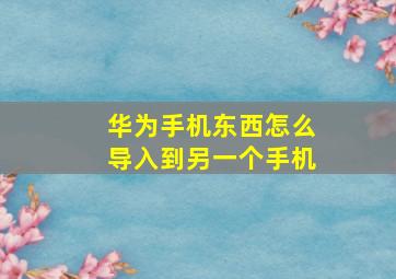 华为手机东西怎么导入到另一个手机