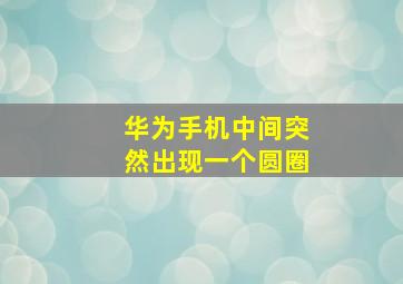 华为手机中间突然出现一个圆圈