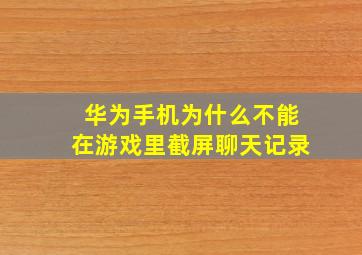 华为手机为什么不能在游戏里截屏聊天记录