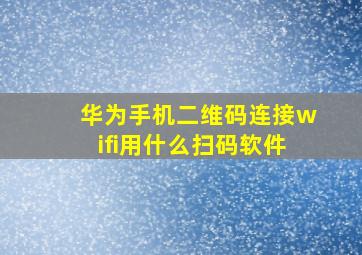 华为手机二维码连接wifi用什么扫码软件