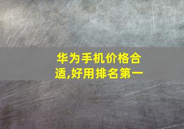 华为手机价格合适,好用排名第一