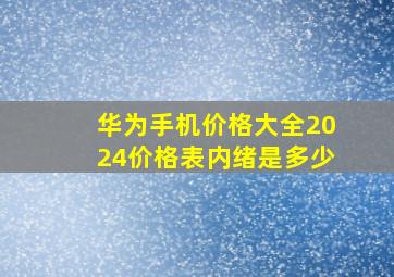 华为手机价格大全2024价格表内绪是多少