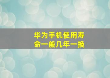 华为手机使用寿命一般几年一换