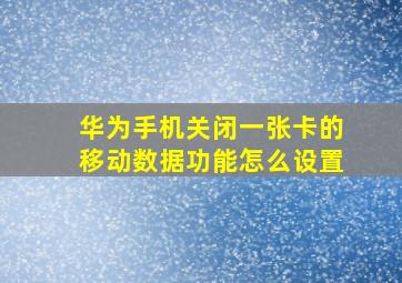 华为手机关闭一张卡的移动数据功能怎么设置