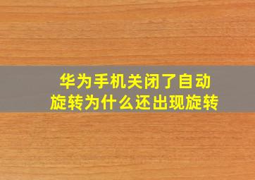 华为手机关闭了自动旋转为什么还出现旋转