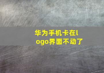 华为手机卡在logo界面不动了