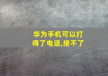 华为手机可以打得了电话,接不了