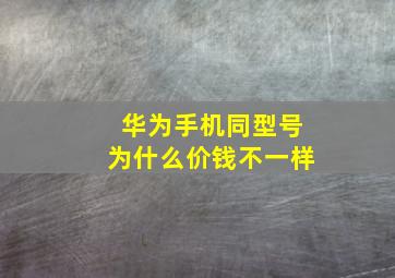 华为手机同型号为什么价钱不一样