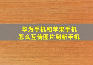 华为手机和苹果手机怎么互传图片到新手机