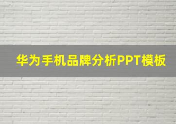 华为手机品牌分析PPT模板