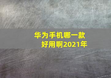 华为手机哪一款好用啊2021年