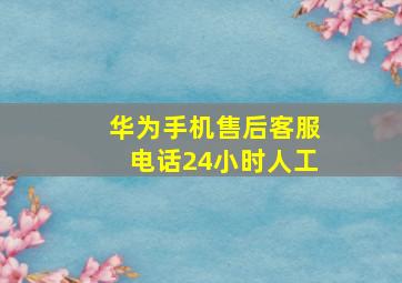 华为手机售后客服电话24小时人工