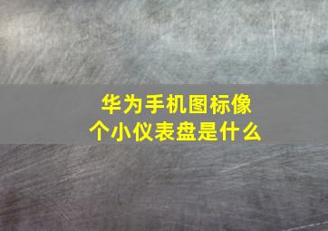 华为手机图标像个小仪表盘是什么