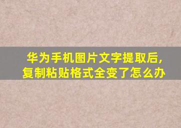 华为手机图片文字提取后,复制粘贴格式全变了怎么办