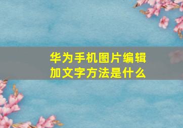 华为手机图片编辑加文字方法是什么