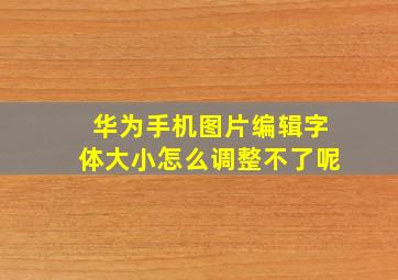 华为手机图片编辑字体大小怎么调整不了呢