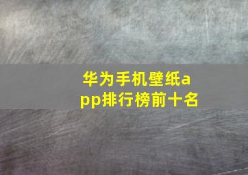 华为手机壁纸app排行榜前十名