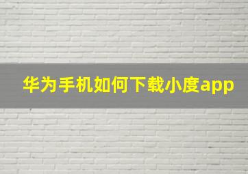 华为手机如何下载小度app