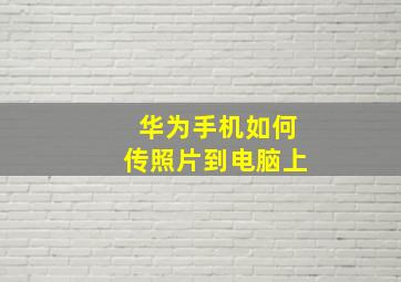 华为手机如何传照片到电脑上