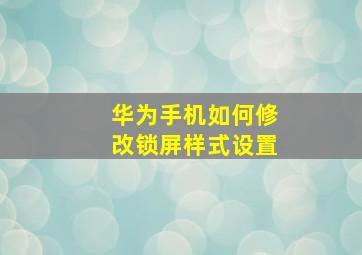 华为手机如何修改锁屏样式设置