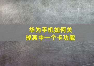 华为手机如何关掉其中一个卡功能