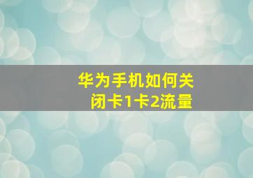 华为手机如何关闭卡1卡2流量