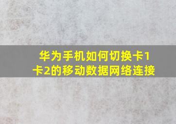 华为手机如何切换卡1卡2的移动数据网络连接