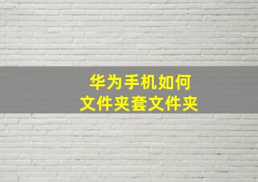 华为手机如何文件夹套文件夹