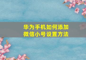 华为手机如何添加微信小号设置方法