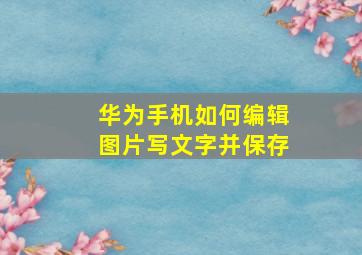 华为手机如何编辑图片写文字并保存