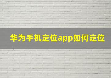 华为手机定位app如何定位