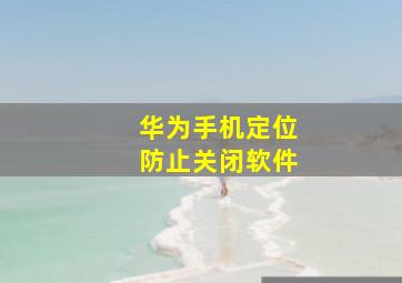 华为手机定位防止关闭软件