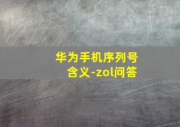 华为手机序列号含义-zol问答