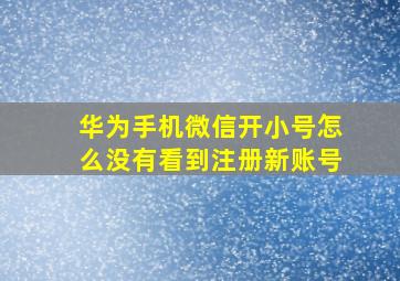 华为手机微信开小号怎么没有看到注册新账号