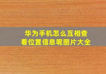 华为手机怎么互相查看位置信息呢图片大全