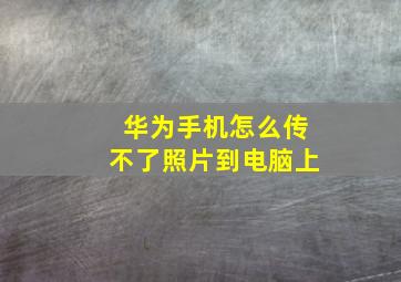 华为手机怎么传不了照片到电脑上