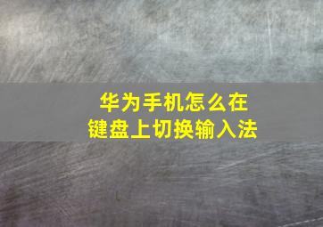 华为手机怎么在键盘上切换输入法