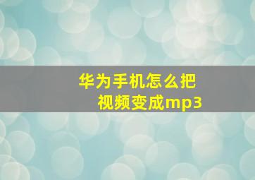 华为手机怎么把视频变成mp3