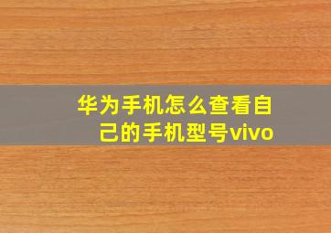 华为手机怎么查看自己的手机型号vivo